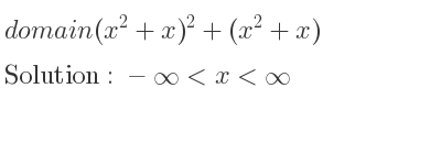 The domain of (x^2+x)^2+(x^2+x) is -infinity <x<infinity